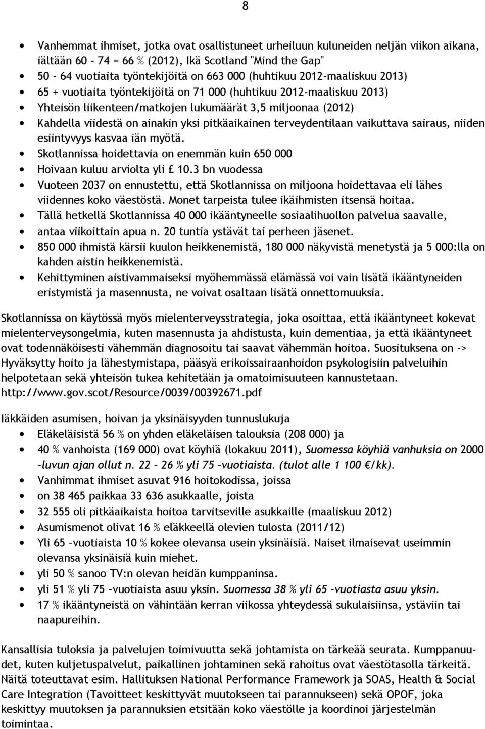 terveydentilaan vaikuttava sairaus, niiden esiintyvyys kasvaa iän myötä. Skotlannissa hoidettavia on enemmän kuin 650 000 Hoivaan kuluu arviolta yli 10.