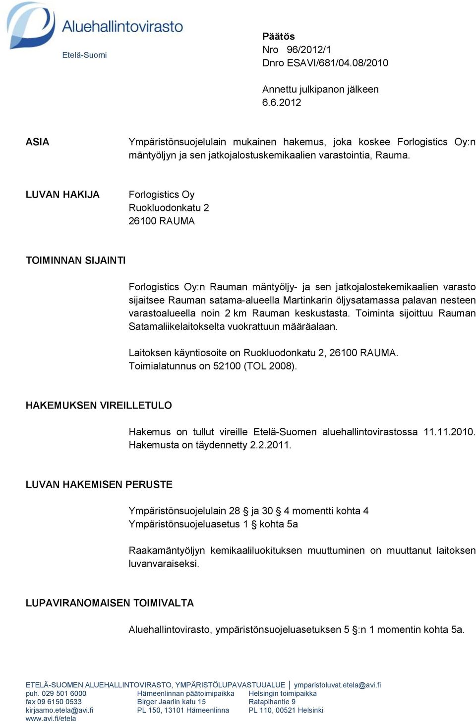 öljysatamassa palavan nesteen varastoalueella noin 2 km Rauman keskustasta. Toiminta sijoittuu Rauman Satamaliikelaitokselta vuokrattuun määräalaan.