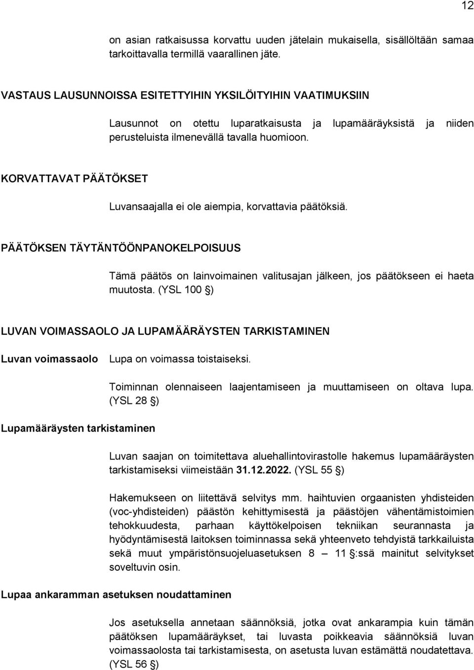 KORVATTAVAT PÄÄTÖKSET Luvansaajalla ei ole aiempia, korvattavia päätöksiä. PÄÄTÖKSEN TÄYTÄNTÖÖNPANOKELPOISUUS Tämä päätös on lainvoimainen valitusajan jälkeen, jos päätökseen ei haeta muutosta.