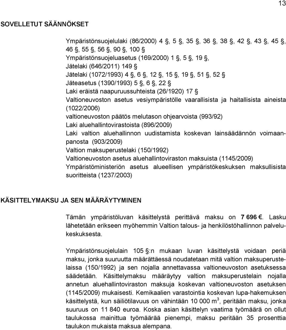 valtioneuvoston päätös melutason ohjearvoista (993/92) Laki aluehallintovirastoista (896/2009) Laki valtion aluehallinnon uudistamista koskevan lainsäädännön voimaanpanosta (903/2009) Valtion