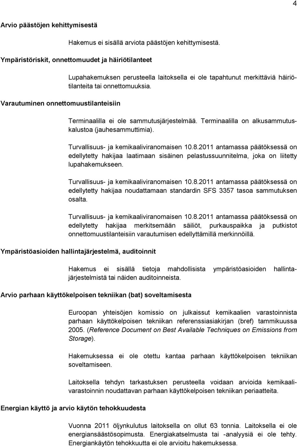 Terminaalilla ei ole sammutusjärjestelmää. Terminaalilla on alkusammutuskalustoa (jauhesammuttimia). Turvallisuus- ja kemikaaliviranomaisen 10.8.