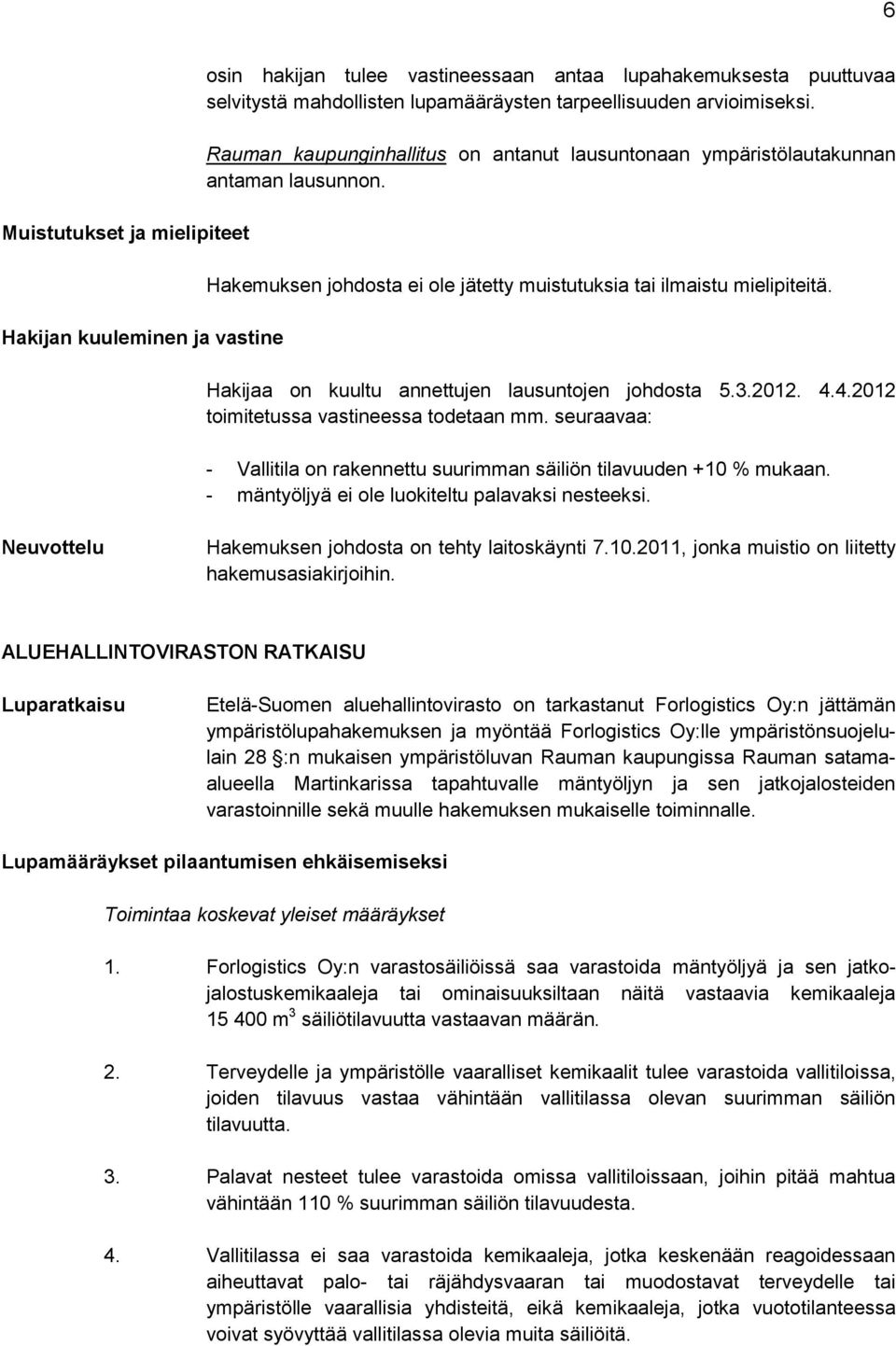 Hakijaa on kuultu annettujen lausuntojen johdosta 5.3.2012. 4.4.2012 toimitetussa vastineessa todetaan mm. seuraavaa: - Vallitila on rakennettu suurimman säiliön tilavuuden +10 % mukaan.