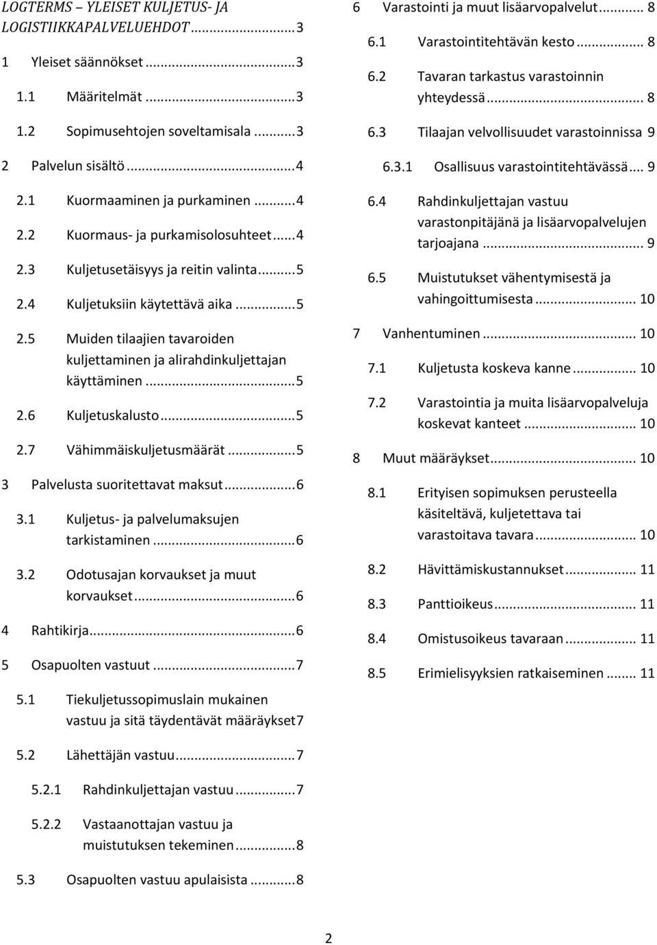 ..5 3 Palvelusta suoritettavat maksut...6 3.1 Kuljetus ja palvelumaksujen tarkistaminen...6 3.2 Odotusajan korvaukset ja muut korvaukset...6 4 Rahtikirja...6 5 Osapuolten vastuut...7 5.