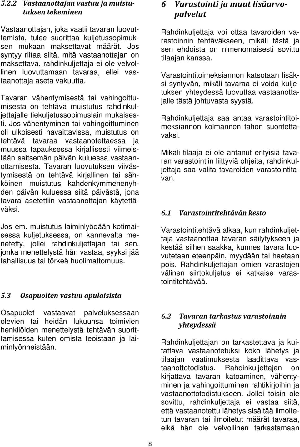 Tavaran vähentymisestä tai vahingoittumisesta on tehtävä muistutus rahdinkuljettajalle tiekuljetussopimuslain mukaisesti.