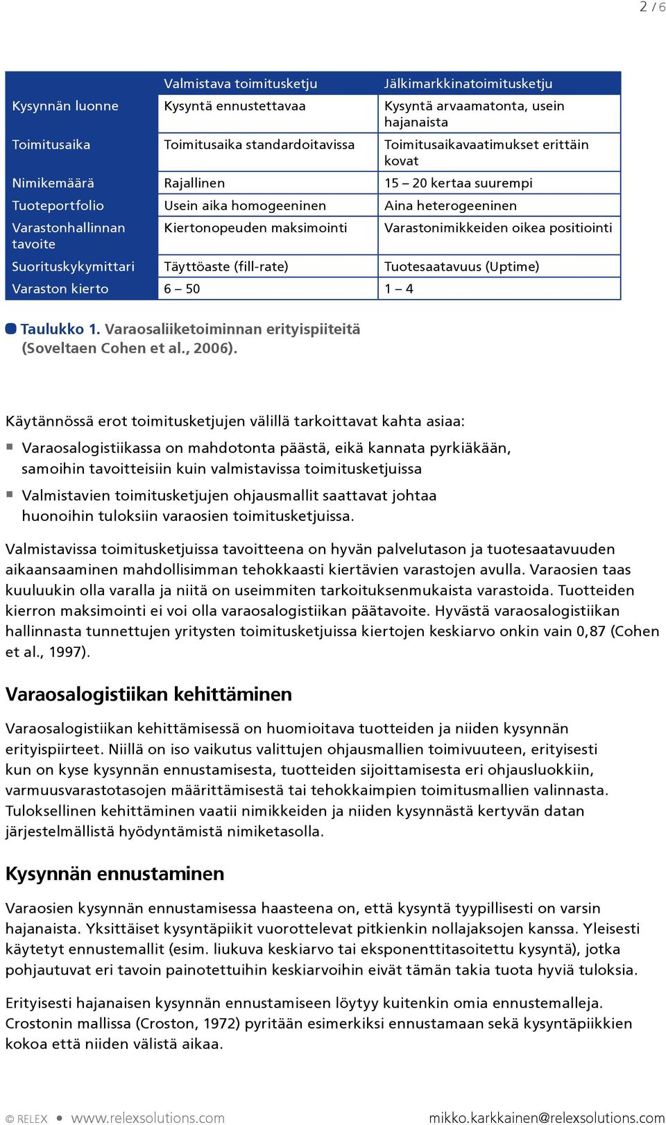 Varastonimikkeiden oikea positiointi tavoite Suorituskykymittari Täyttöaste (fill-rate) Tuotesaatavuus (Uptime) Varaston kierto 6 50 1 4 Taulukko 1.