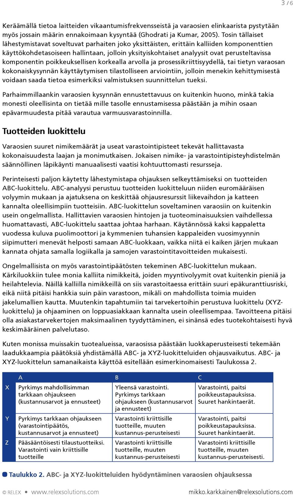 komponentin poikkeuksellisen korkealla arvolla ja prosessikriittisyydellä, tai tietyn varaosan kokonaiskysynnän käyttäytymisen tilastolliseen arviointiin, jolloin menekin kehittymisestä voidaan saada