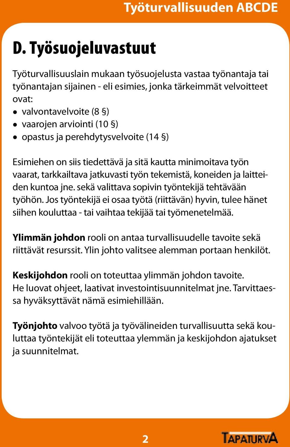 sekä valittava sopivin työntekijä tehtävään työhön. Jos työntekijä ei osaa työtä (riittävän) hyvin, tulee hänet siihen kouluttaa - tai vaihtaa tekijää tai työmenetelmää.