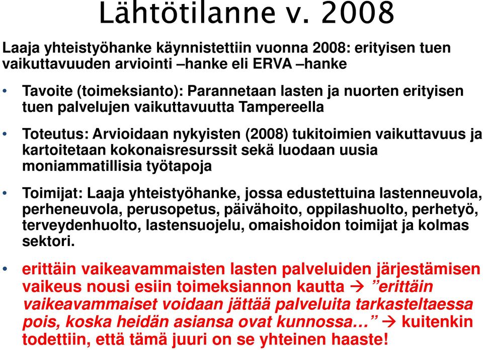 vaikuttavuutta Tampereella Toteutus: Arvioidaan nykyisten (2008) tukitoimien vaikuttavuus ja kartoitetaan kokonaisresurssit sekä luodaan uusia moniammatillisia työtapoja Toimijat: Laaja