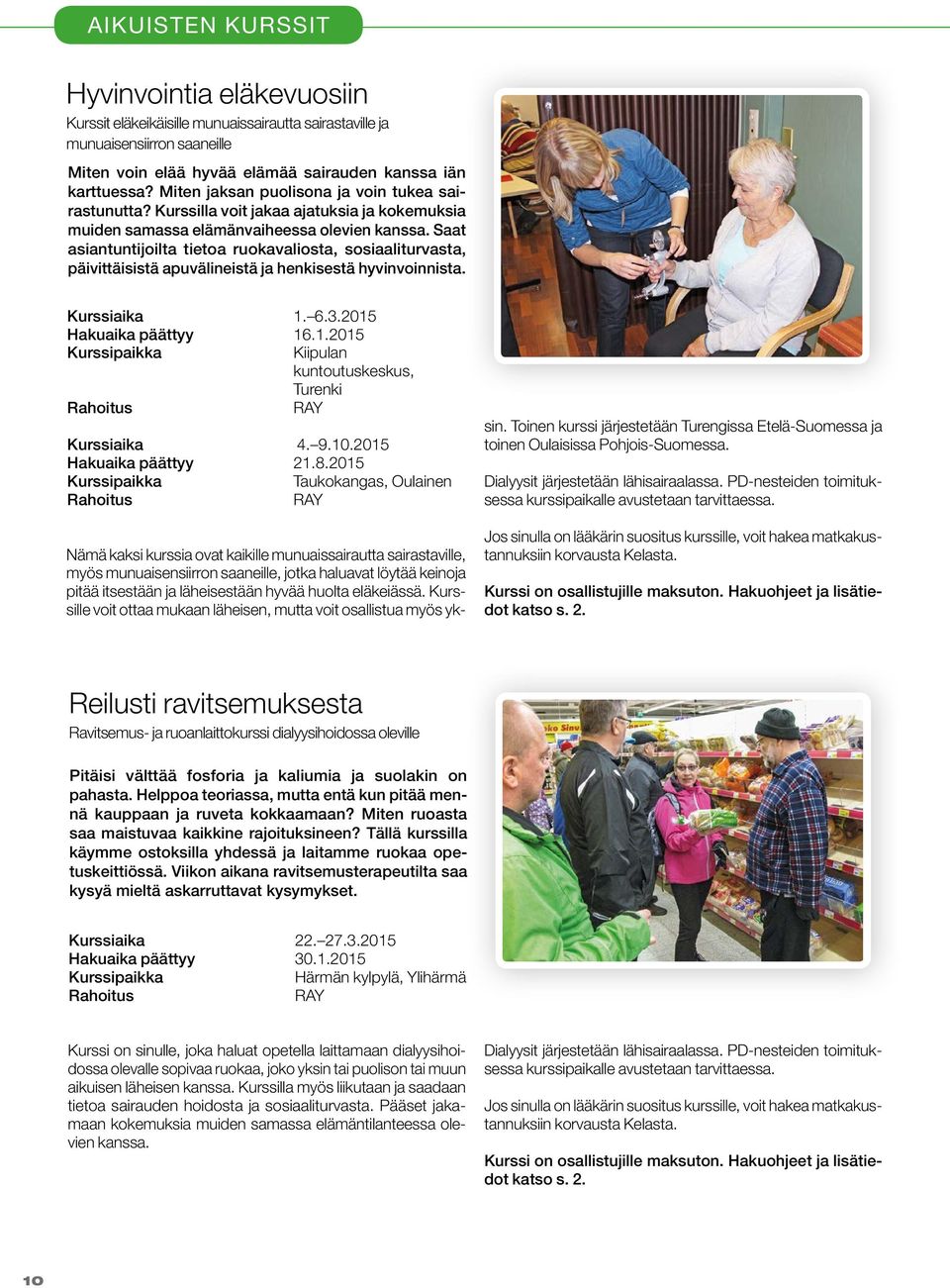 Saat asiantuntijoilta tietoa ruokavaliosta, sosiaaliturvasta, päivittäisistä apuvälineistä ja henkisestä hyvinvoinnista. Kurssiaika 1. 6.3.2015 Hakuaika päättyy 16.1.2015 Kiipulan kuntoutuskeskus, Turenki Kurssiaika 4.