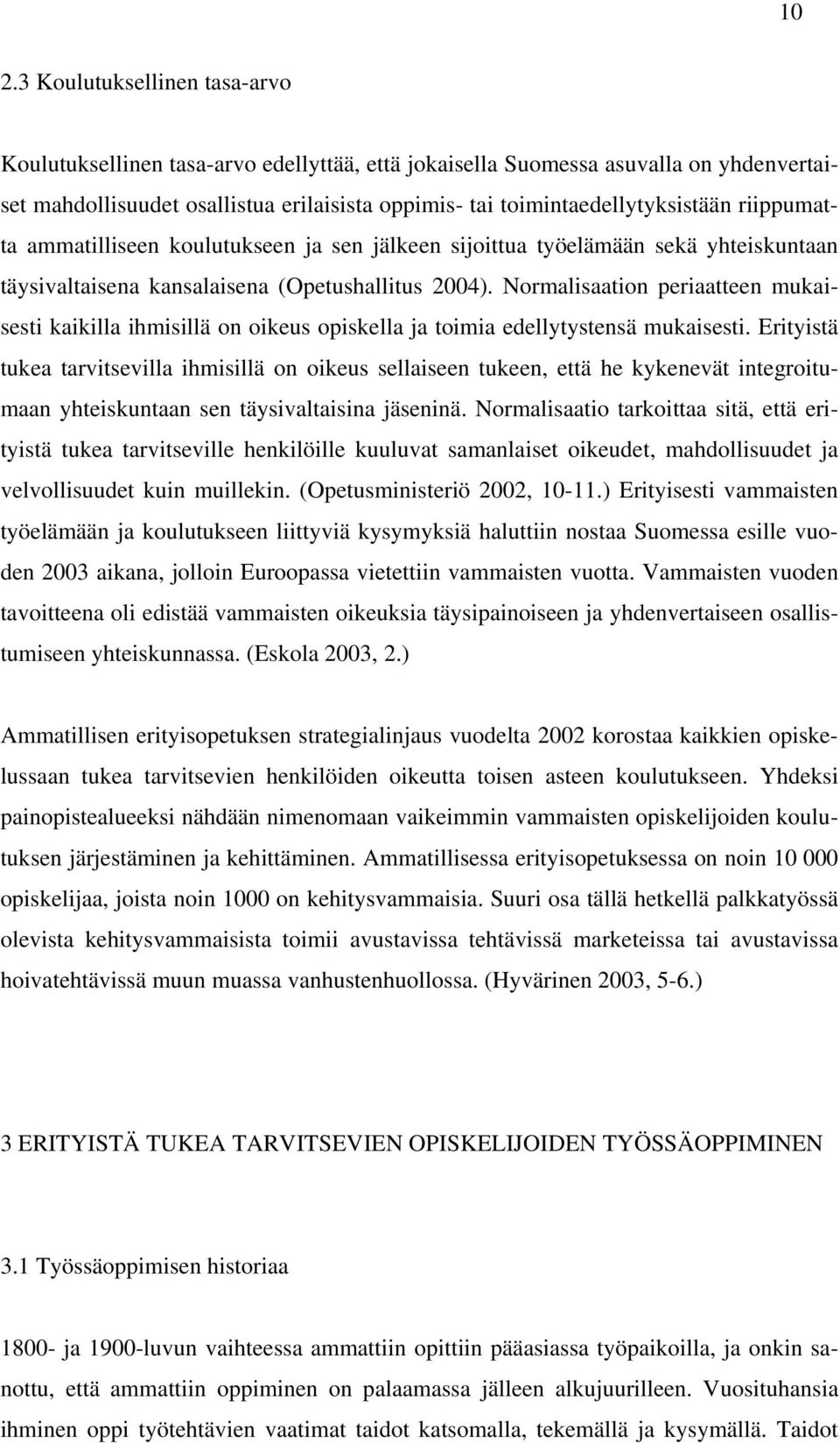 Normalisaation periaatteen mukaisesti kaikilla ihmisillä on oikeus opiskella ja toimia edellytystensä mukaisesti.