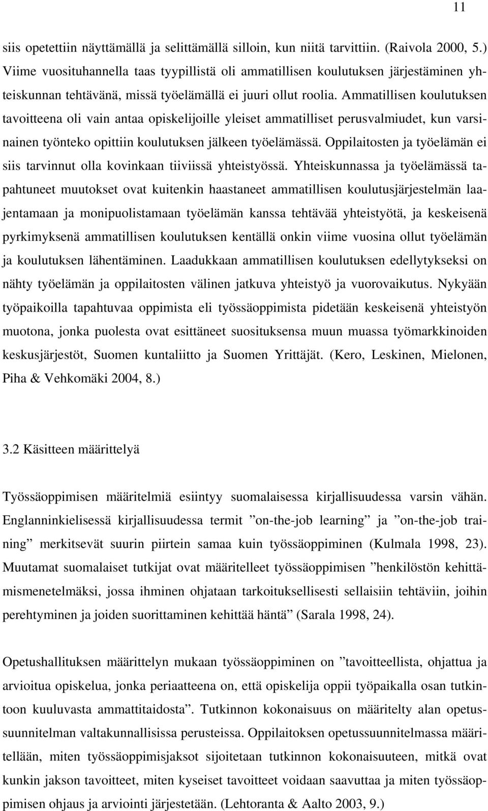 Ammatillisen koulutuksen tavoitteena oli vain antaa opiskelijoille yleiset ammatilliset perusvalmiudet, kun varsinainen työnteko opittiin koulutuksen jälkeen työelämässä.