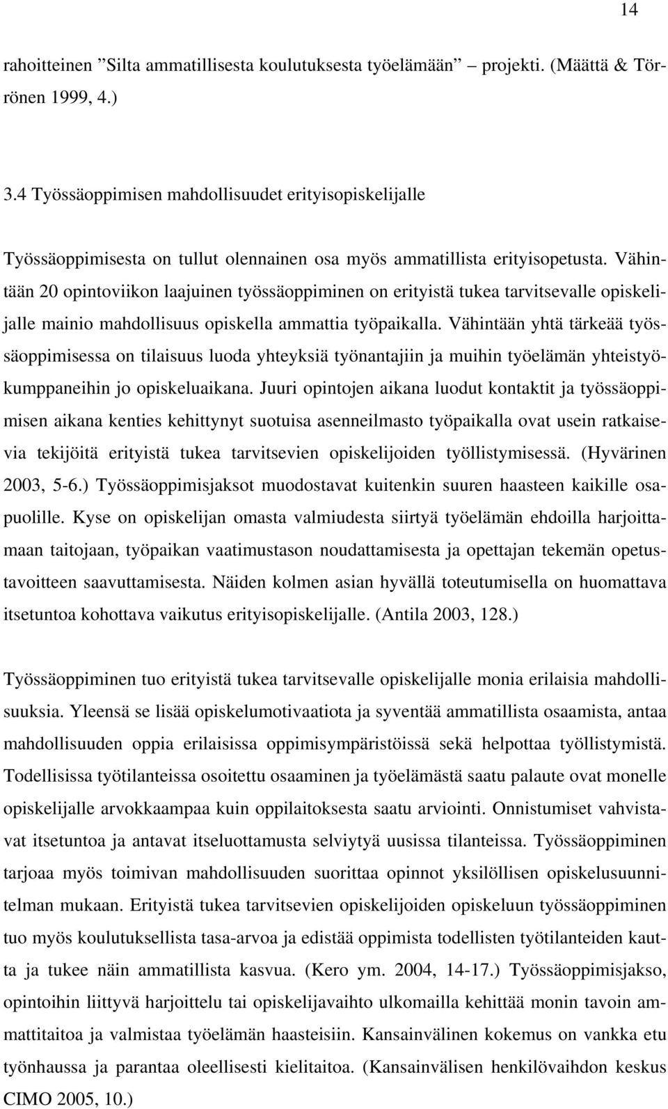 Vähintään 20 opintoviikon laajuinen työssäoppiminen on erityistä tukea tarvitsevalle opiskelijalle mainio mahdollisuus opiskella ammattia työpaikalla.