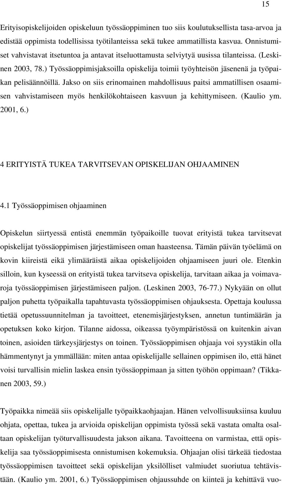 ) Työssäoppimisjaksoilla opiskelija toimii työyhteisön jäsenenä ja työpaikan pelisäännöillä.