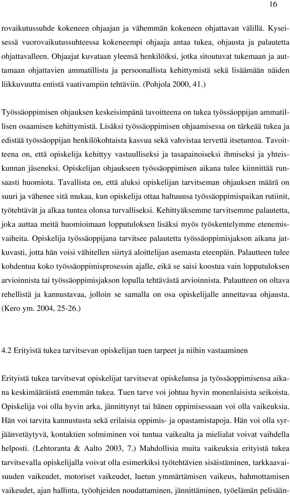 (Pohjola 2000, 41.) Työssäoppimisen ohjauksen keskeisimpänä tavoitteena on tukea työssäoppijan ammatillisen osaamisen kehittymistä.