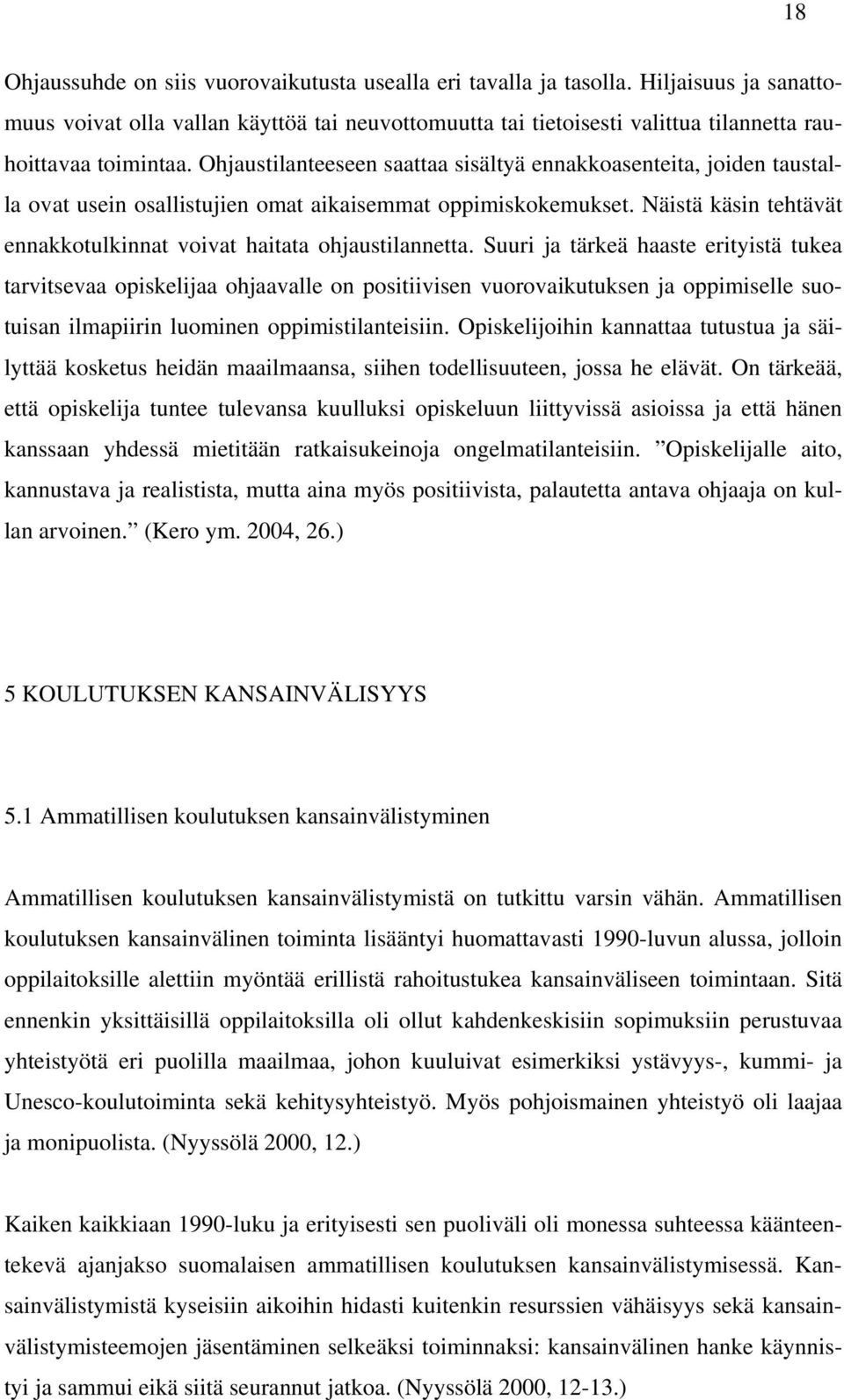 Ohjaustilanteeseen saattaa sisältyä ennakkoasenteita, joiden taustalla ovat usein osallistujien omat aikaisemmat oppimiskokemukset.