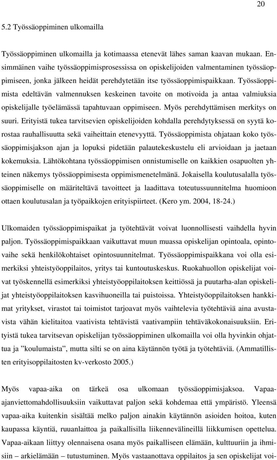 Työssäoppimista edeltävän valmennuksen keskeinen tavoite on motivoida ja antaa valmiuksia opiskelijalle työelämässä tapahtuvaan oppimiseen. Myös perehdyttämisen merkitys on suuri.