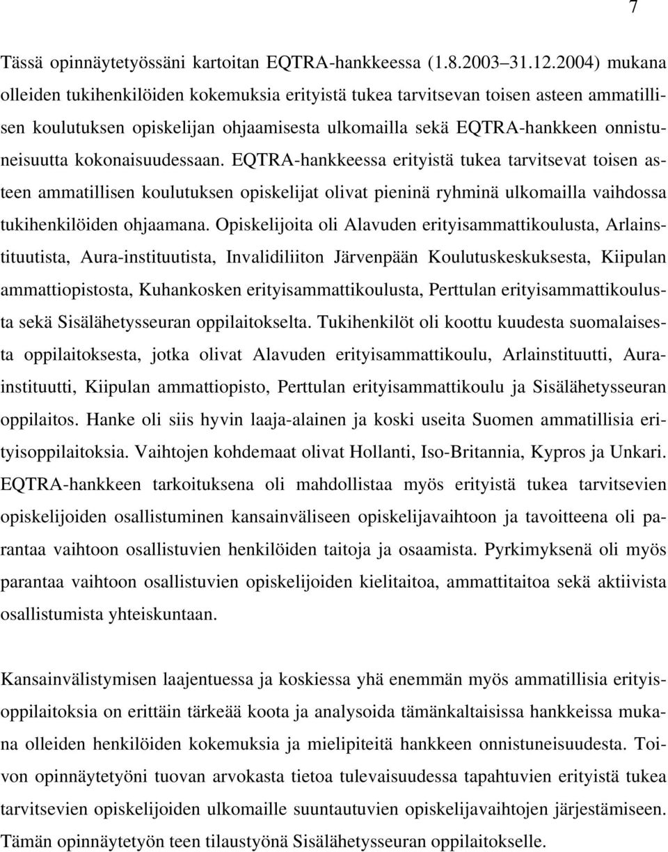 kokonaisuudessaan. EQTRA-hankkeessa erityistä tukea tarvitsevat toisen asteen ammatillisen koulutuksen opiskelijat olivat pieninä ryhminä ulkomailla vaihdossa tukihenkilöiden ohjaamana.