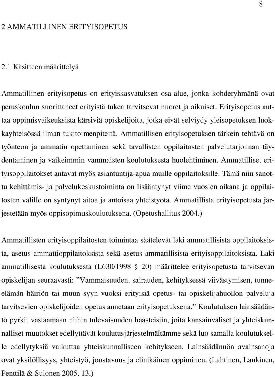 Erityisopetus auttaa oppimisvaikeuksista kärsiviä opiskelijoita, jotka eivät selviydy yleisopetuksen luokkayhteisössä ilman tukitoimenpiteitä.