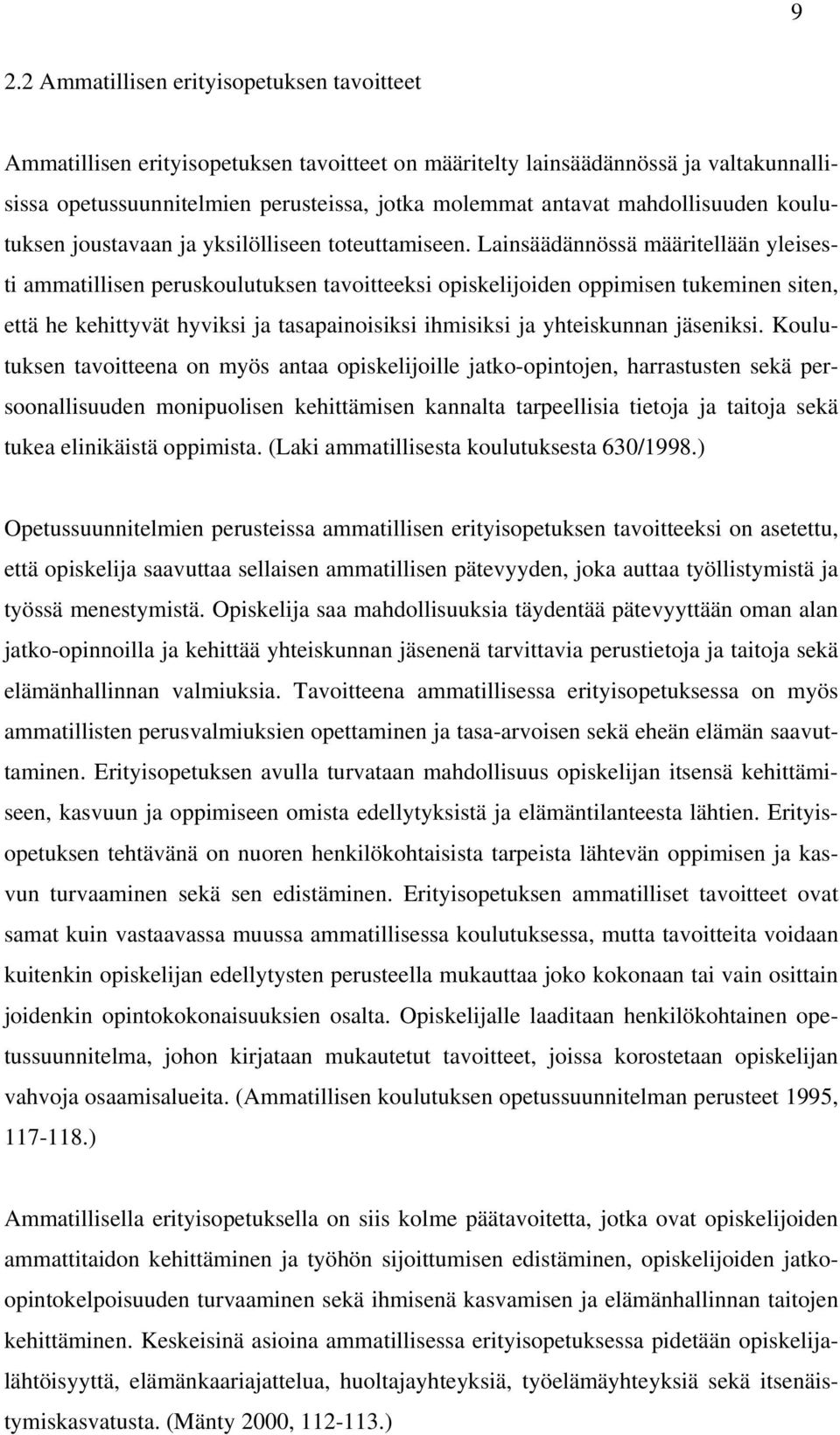 Lainsäädännössä määritellään yleisesti ammatillisen peruskoulutuksen tavoitteeksi opiskelijoiden oppimisen tukeminen siten, että he kehittyvät hyviksi ja tasapainoisiksi ihmisiksi ja yhteiskunnan