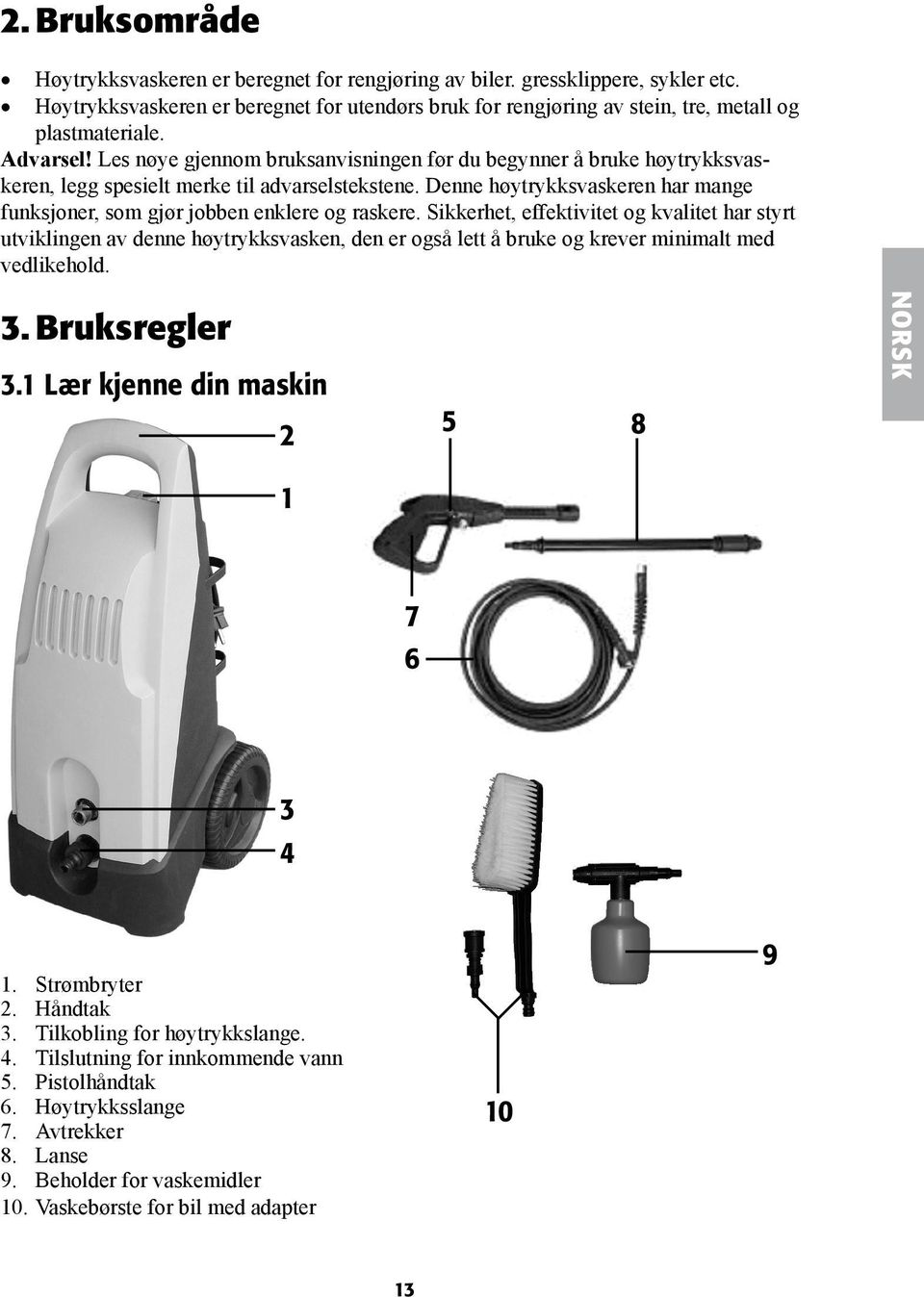 Denne høytrykksvaskeren har mange funksjoner, som gjør jobben enklere og raskere.