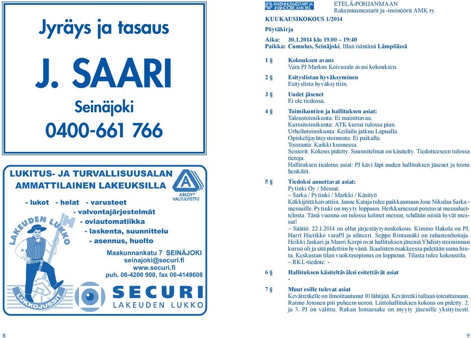 3 Uudet jäsenet Ei ole tiedossa. 4 Toimikuntien ja hallituksen asiat: Taloustoimikunta: Ei mainittavaa. Kurssitoimikunta: ATK kurssi tulossa pian. Urheilutoimikunta: Keilailu jatkuu Lapualla.