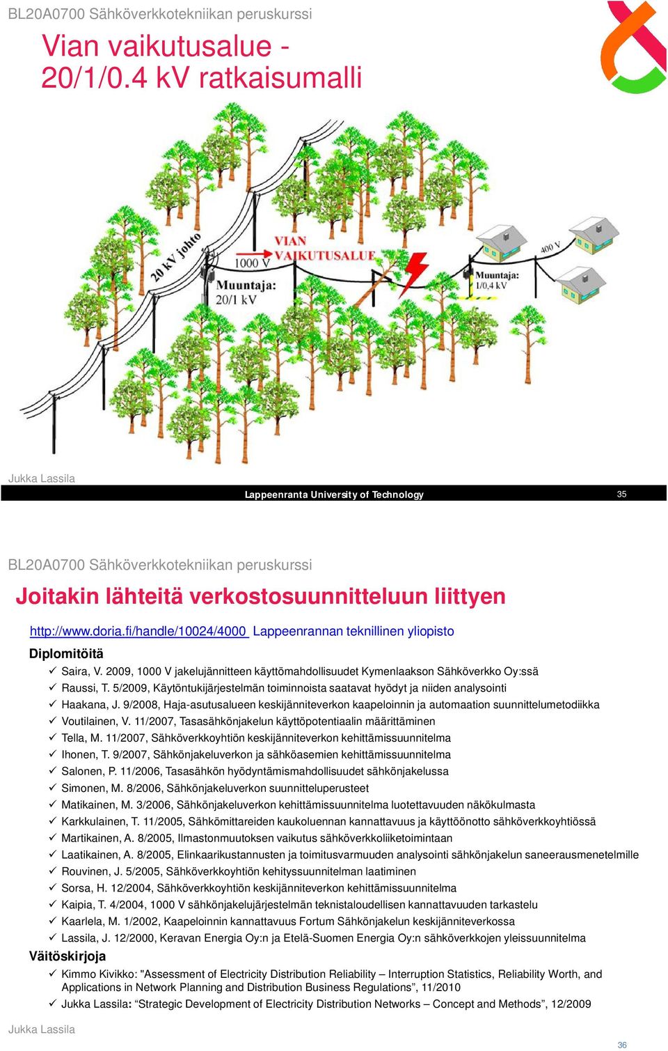 9/008, Haja-asutusalueen keskijänniteverkon kaapeloinnin ja automaation suunnittelumetodiikka Voutilainen, V. 11/007, Tasasähkönjakelun käyttöpotentiaalin määrittäminen Tella, M.