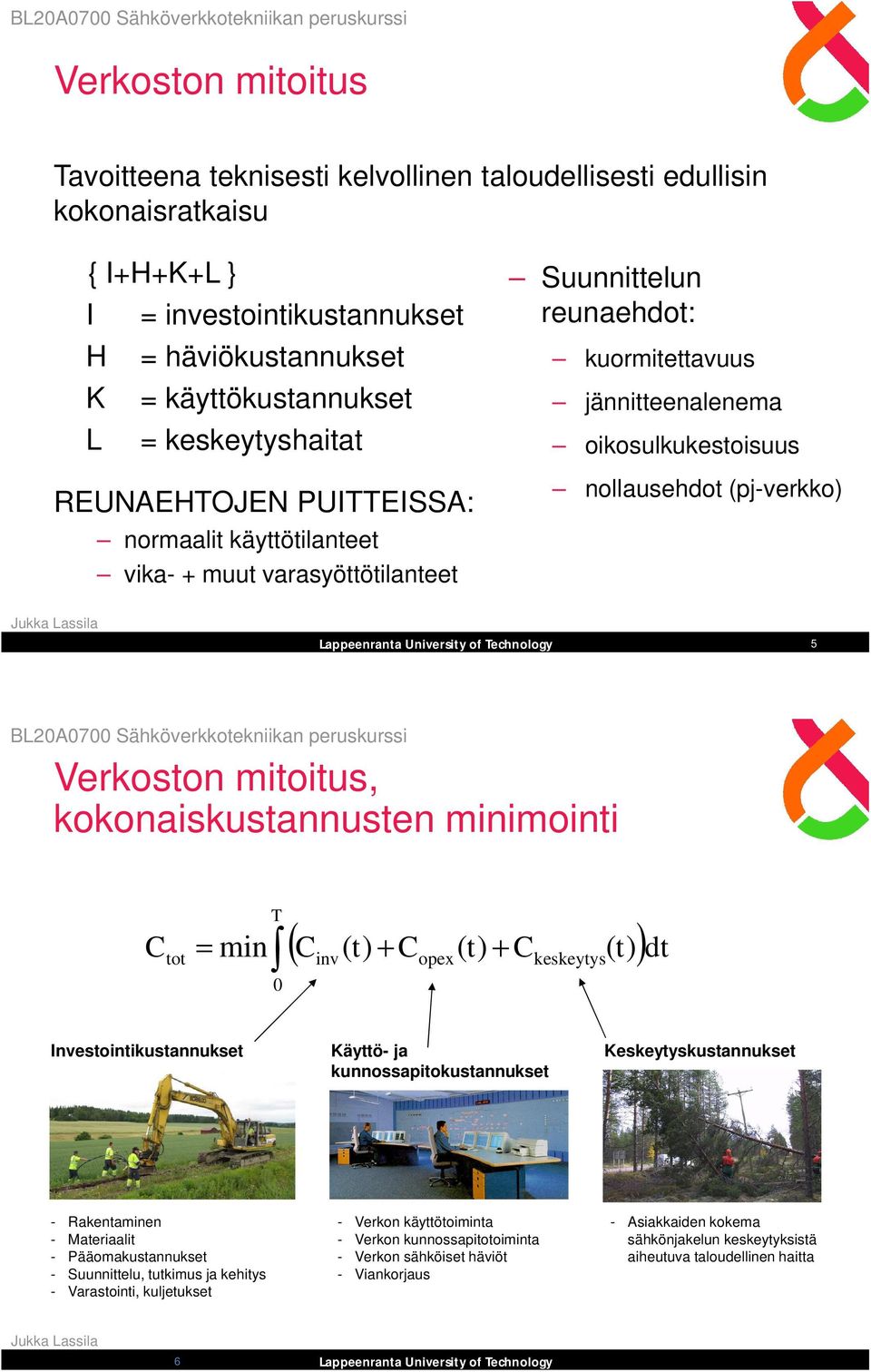 (pj-verkko) 5 Verkoston mitoitus, kokonaiskustannusten minimointi T Ctot min Cinv( t) Copex( t) Ckeskeytys( t) dt 0 Investointikustannukset Käyttö- ja kunnossapitokustannukset Keskeytyskustannukset -