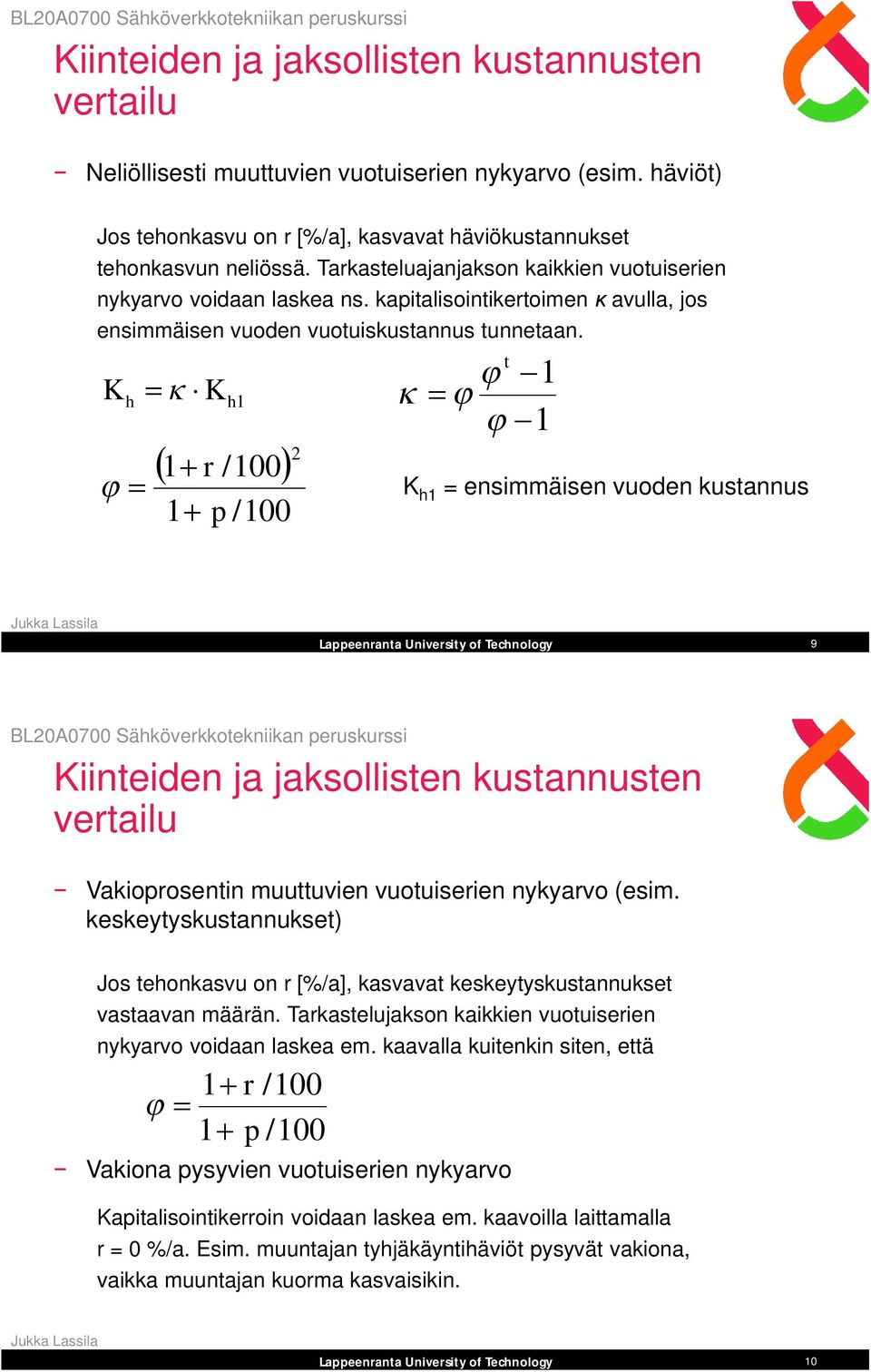 K h K h1 1 r /100 1 p /100 t 1 1 K h1 = ensimmäisen vuoden kustannus 9 Kiinteiden ja jaksollisten kustannusten vertailu Vakioprosentin muuttuvien vuotuiserien nykyarvo (esim.