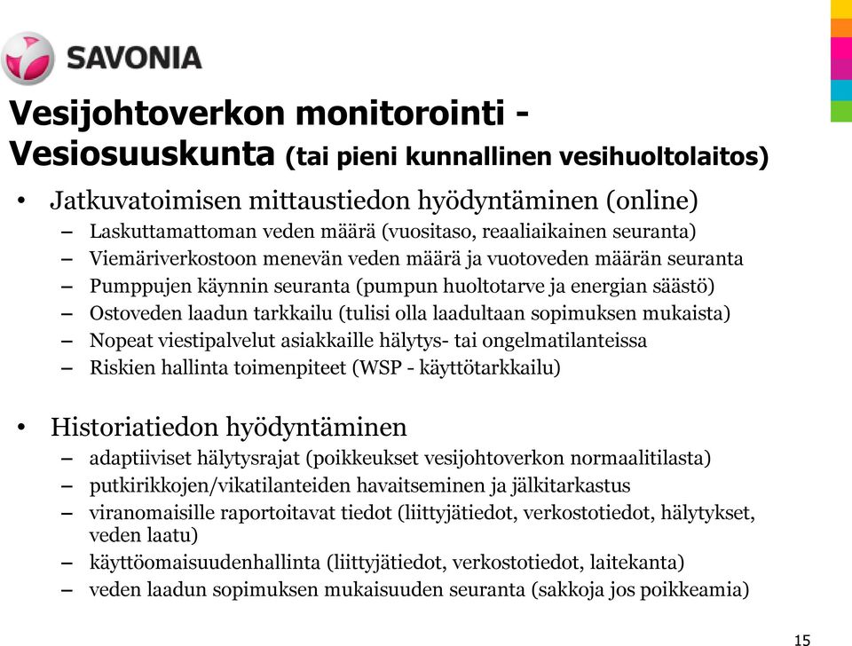 sopimuksen mukaista) Nopeat viestipalvelut asiakkaille hälytys- tai ongelmatilanteissa Riskien hallinta toimenpiteet (WSP - käyttötarkkailu) Historiatiedon hyödyntäminen adaptiiviset hälytysrajat