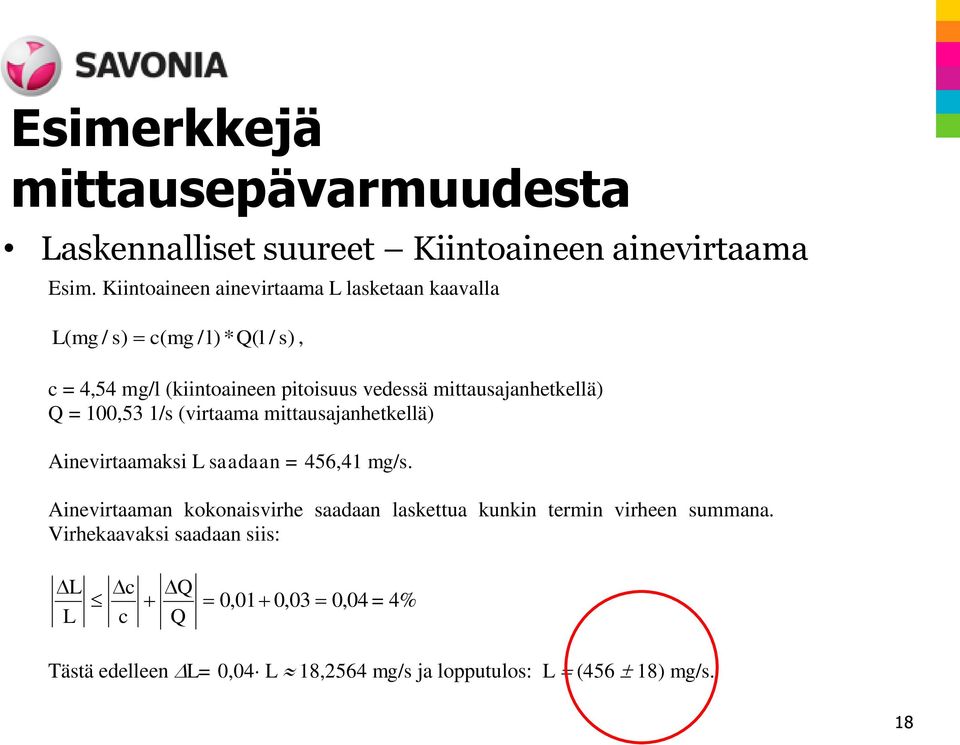 mittausajanhetkellä) Q = 100,53 1/s (virtaama mittausajanhetkellä) Ainevirtaamaksi L saadaan = 456,41 mg/s.