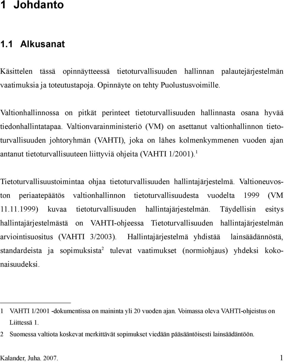 Valtionvarainministeriö (VM) on asettanut valtionhallinnon tietoturvallisuuden johtoryhmän (VAHTI), joka on lähes kolmenkymmenen vuoden ajan antanut tietoturvallisuuteen liittyviä ohjeita (VAHTI