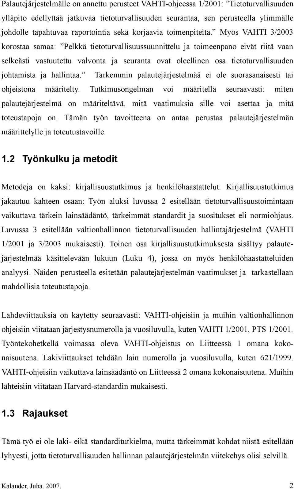 Myös VAHTI 3/2003 korostaa samaa: Pelkkä tietoturvallisuussuunnittelu ja toimeenpano eivät riitä vaan selkeästi vastuutettu valvonta ja seuranta ovat oleellinen osa tietoturvallisuuden johtamista ja