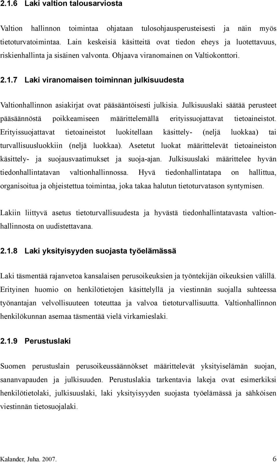 7 Laki viranomaisen toiminnan julkisuudesta Valtionhallinnon asiakirjat ovat pääsääntöisesti julkisia.