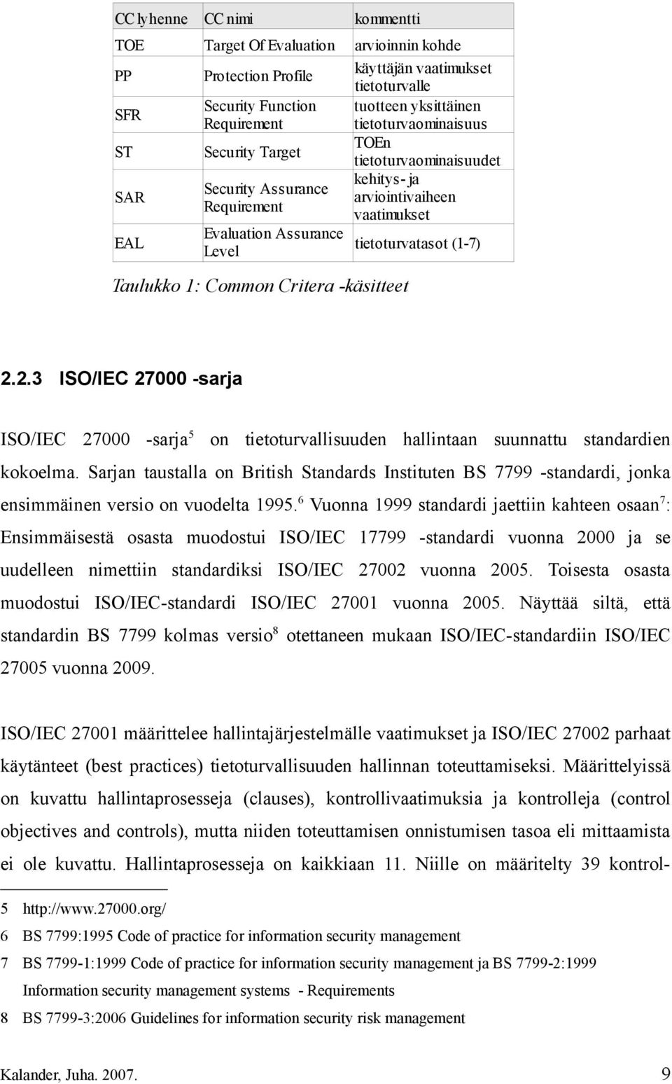 Taulukko 1: Common Critera -käsitteet 2.2.3 ISO/IEC 27000 -sarja ISO/IEC 27000 -sarja 5 on tietoturvallisuuden hallintaan suunnattu standardien kokoelma.