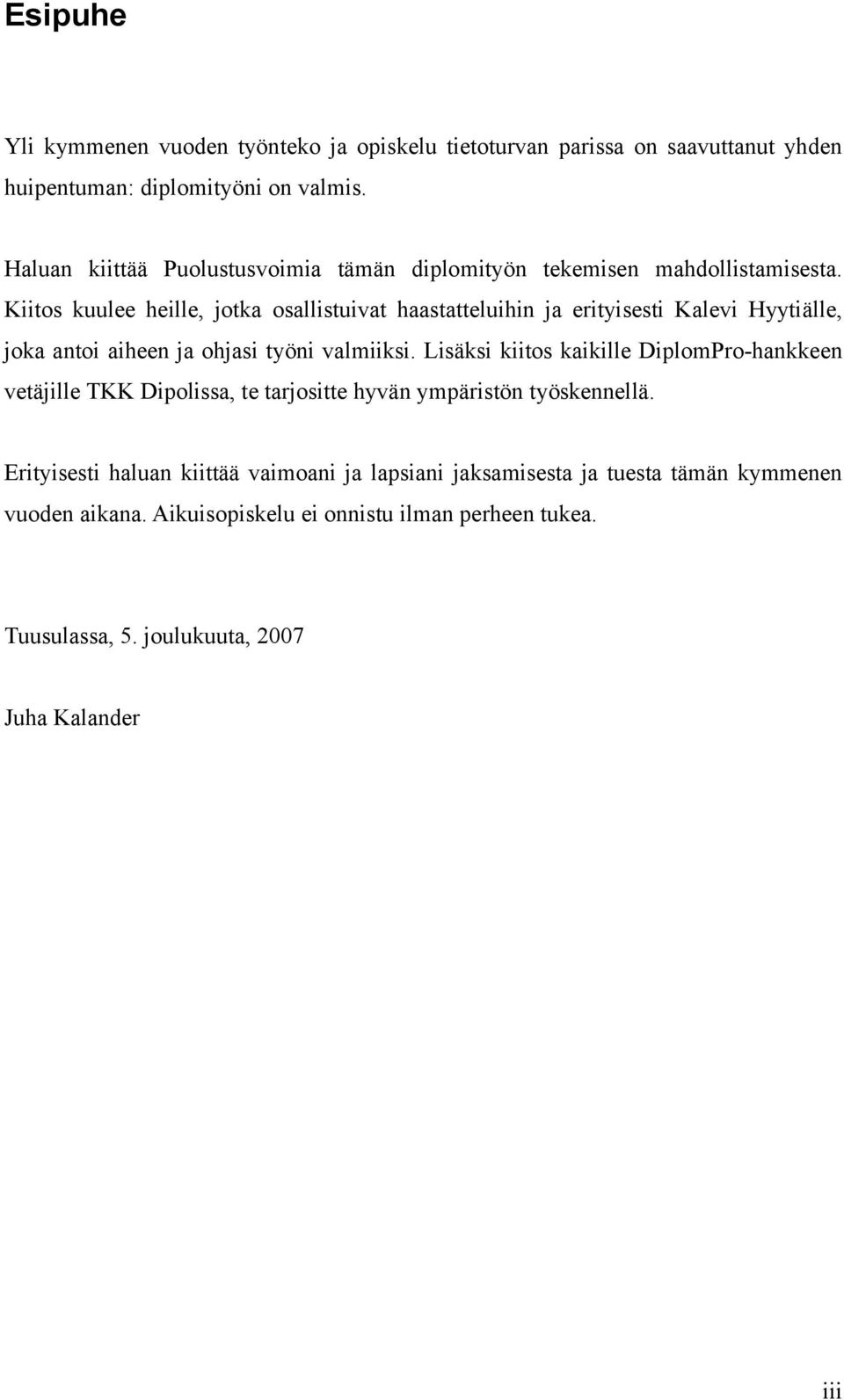 Kiitos kuulee heille, jotka osallistuivat haastatteluihin ja erityisesti Kalevi Hyytiälle, joka antoi aiheen ja ohjasi työni valmiiksi.