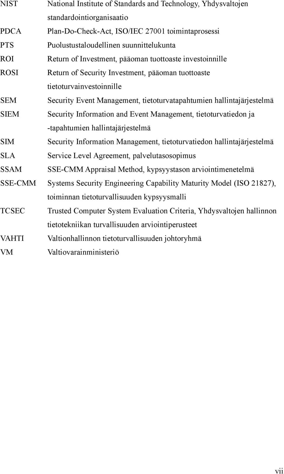 hallintajärjestelmä SIEM Security Information and Event Management, tietoturvatiedon ja -tapahtumien hallintajärjestelmä SIM Security Information Management, tietoturvatiedon hallintajärjestelmä SLA