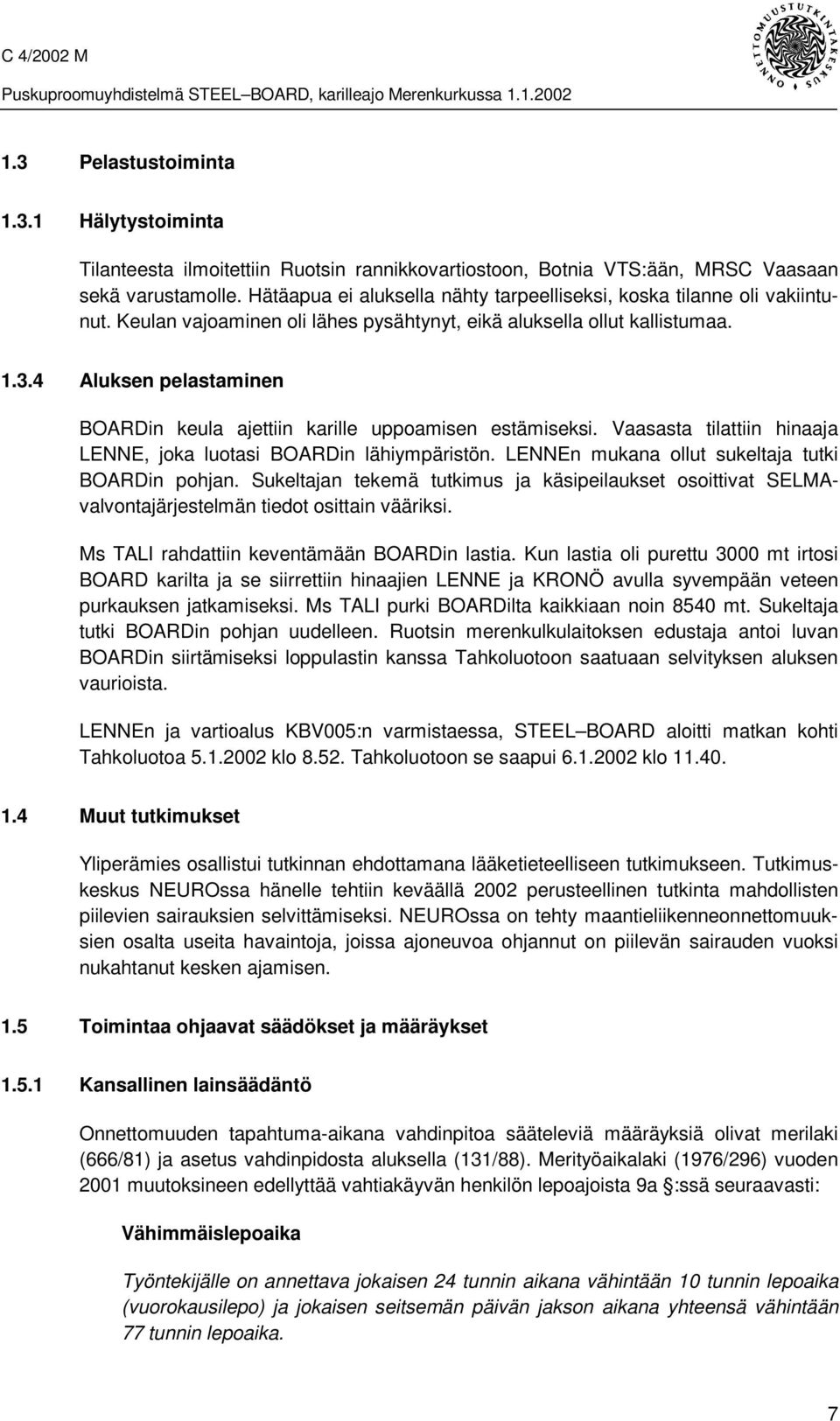 4 Aluksen pelastaminen BOARDin keula ajettiin karille uppoamisen estämiseksi. Vaasasta tilattiin hinaaja LENNE, joka luotasi BOARDin lähiympäristön. LENNEn mukana ollut sukeltaja tutki BOARDin pohjan.