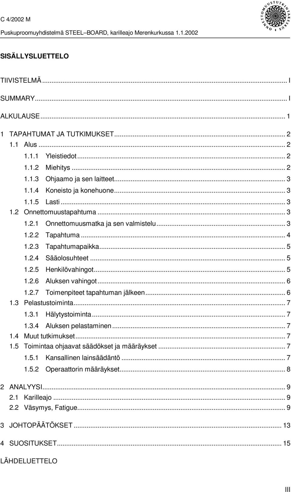 .. 6 1.2.7 Toimenpiteet tapahtuman jälkeen... 6 1.3 Pelastustoiminta... 7 1.3.1 Hälytystoiminta... 7 1.3.4 Aluksen pelastaminen... 7 1.4 Muut tutkimukset... 7 1.5 Toimintaa ohjaavat säädökset ja määräykset.