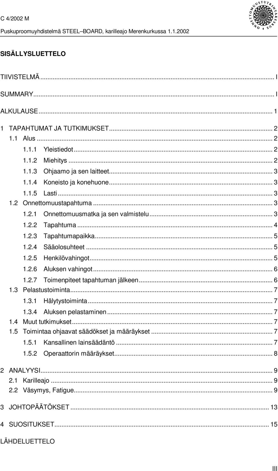 .. 6 1.2.7 Toimenpiteet tapahtuman jälkeen... 6 1.3 Pelastustoiminta... 7 1.3.1 Hälytystoiminta... 7 1.3.4 Aluksen pelastaminen... 7 1.4 Muut tutkimukset... 7 1.5 Toimintaa ohjaavat säädökset ja määräykset.