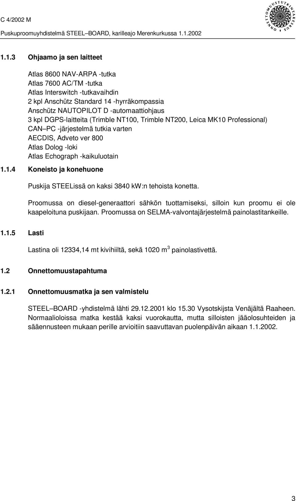 Proomussa on diesel-generaattori sähkön tuottamiseksi, silloin kun proomu ei ole kaapeloituna puskijaan. Proomussa on SELMA-valvontajärjestelmä painolastitankeille. 1.