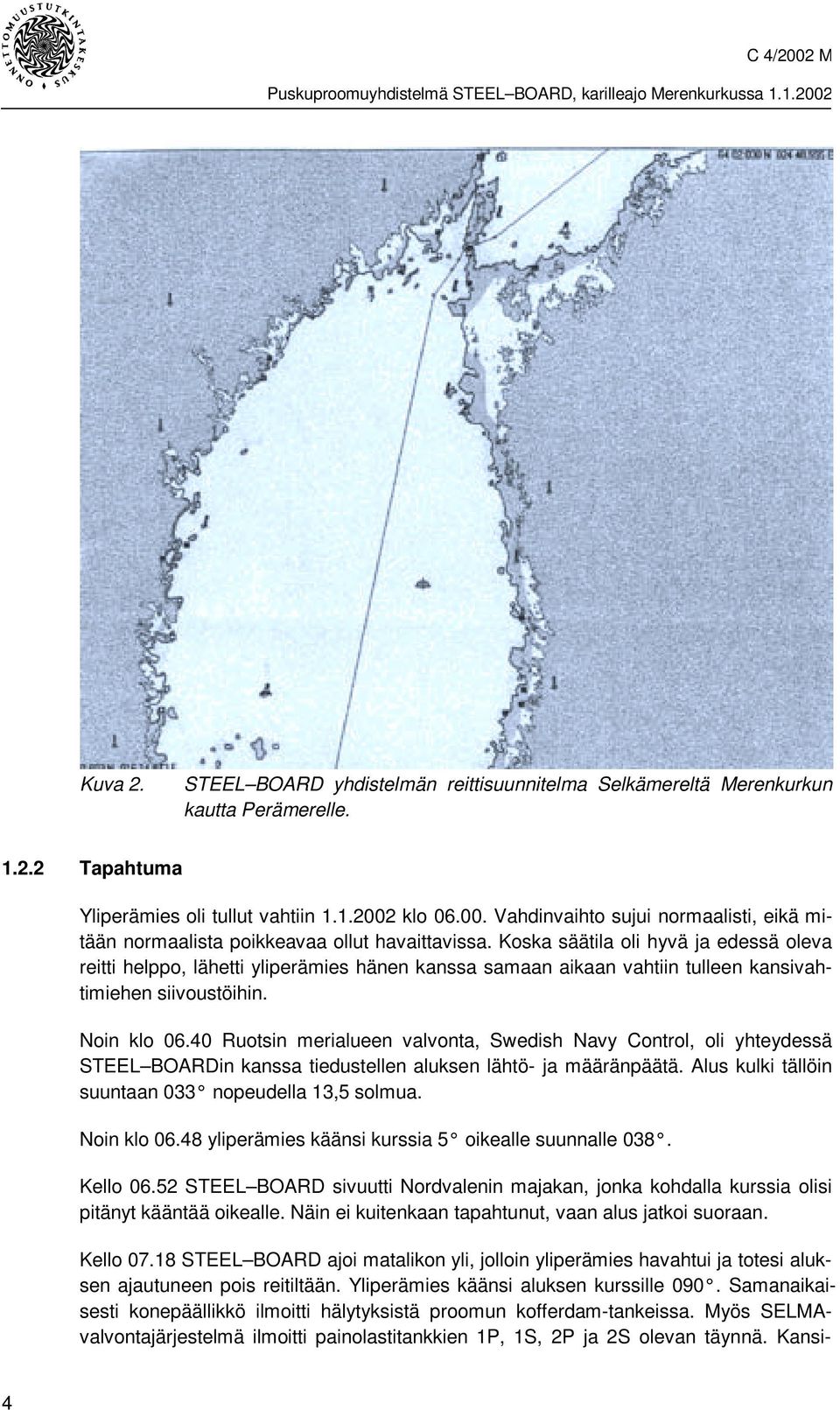 Koska säätila oli hyvä ja edessä oleva reitti helppo, lähetti yliperämies hänen kanssa samaan aikaan vahtiin tulleen kansivahtimiehen siivoustöihin. Noin klo 06.