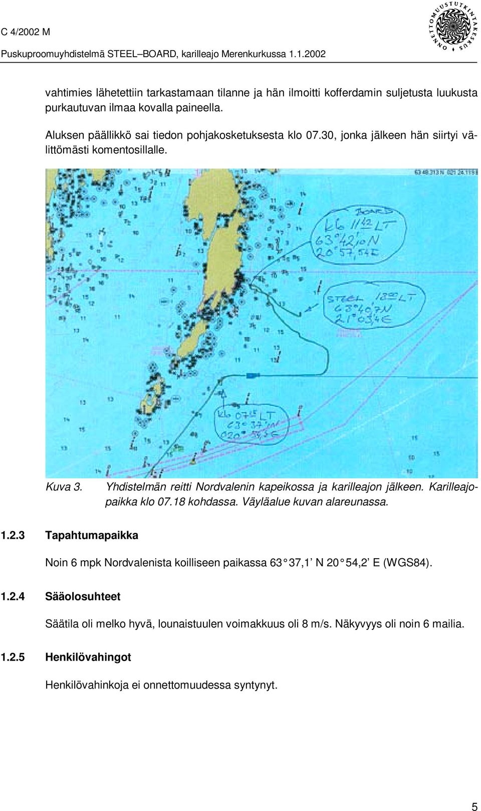 Yhdistelmän reitti Nordvalenin kapeikossa ja karilleajon jälkeen. Karilleajopaikka klo 07.18 kohdassa. Väyläalue kuvan alareunassa. 1.2.