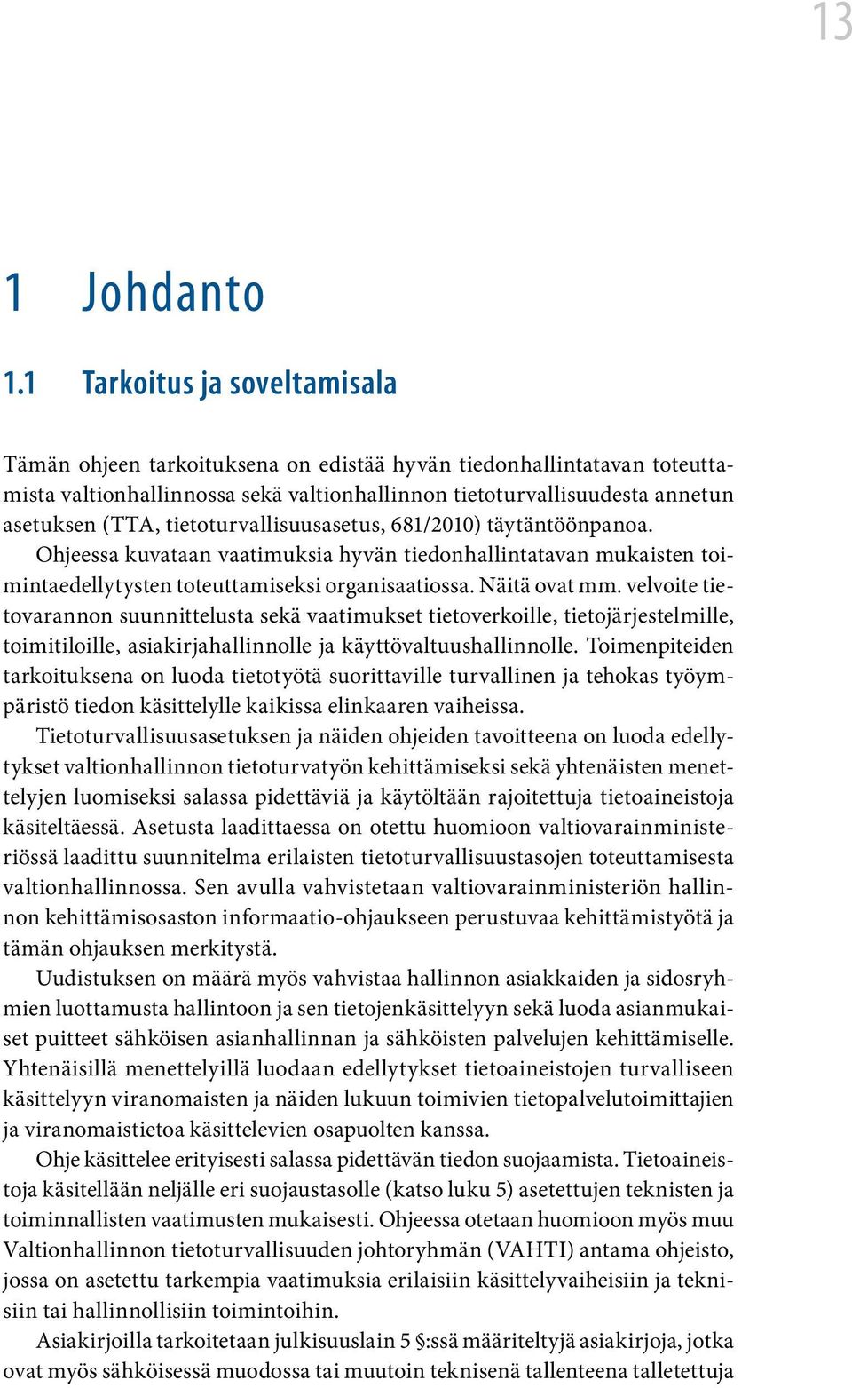 tietoturvallisuusasetus, 681/2010) täytäntöönpanoa. Ohjeessa kuvataan vaatimuksia hyvän tiedonhallintatavan mukaisten toimintaedellytysten toteuttamiseksi organisaatiossa. Näitä ovat mm.