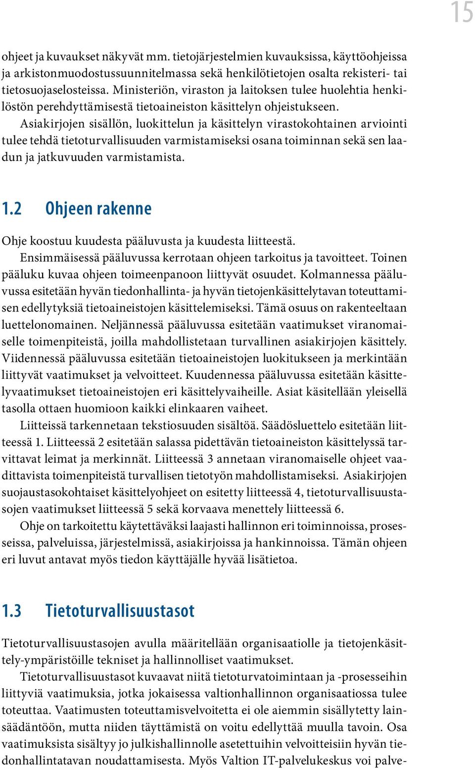 Asiakirjojen sisällön, luokittelun ja käsittelyn virastokohtainen arviointi tulee tehdä tietoturvallisuuden varmistamiseksi osana toiminnan sekä sen laadun ja jatkuvuuden varmistamista. 1.