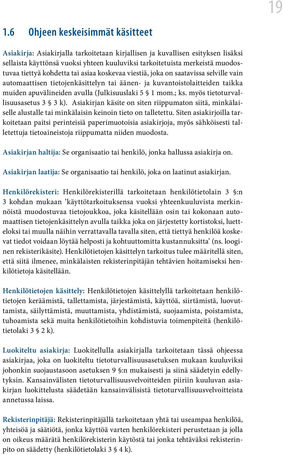 1 mom.; ks. myös tietoturvallisuusasetus 3 3 k). Asiakirjan käsite on siten riippumaton siitä, minkälaiselle alustalle tai minkälaisin keinoin tieto on talletettu.