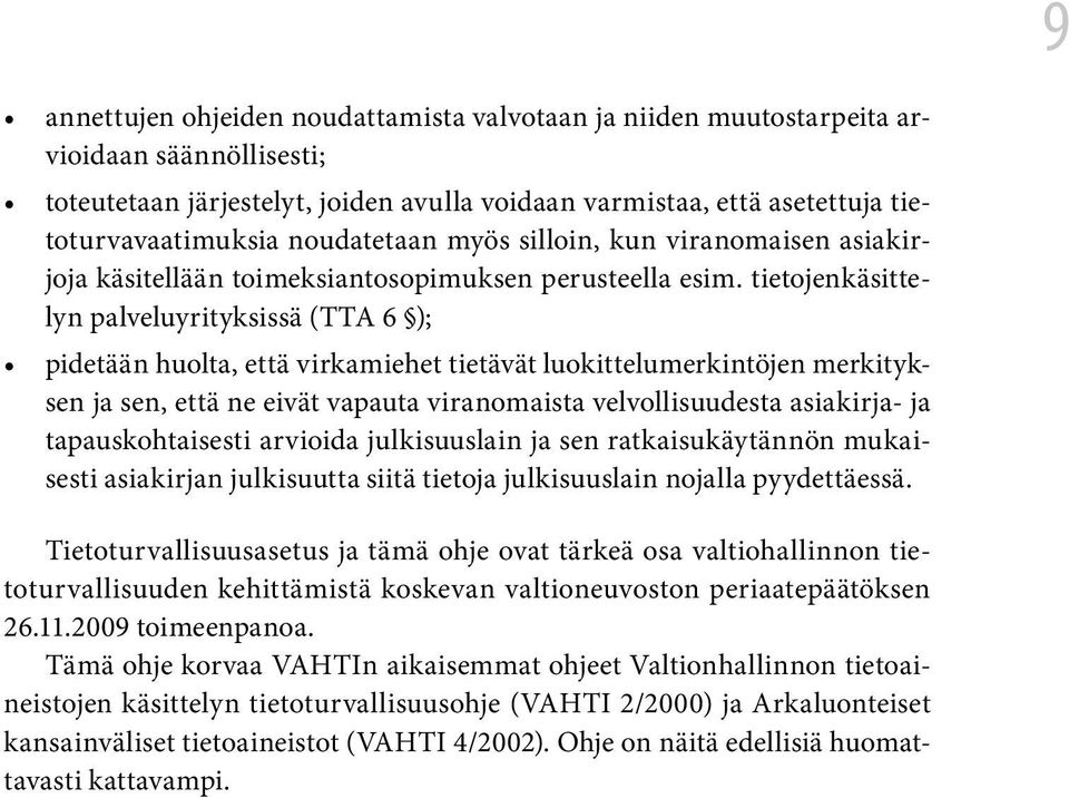 tietojenkäsittelyn palveluyrityksissä (TTA 6 ); pidetään huolta, että virkamiehet tietävät luokittelumerkintöjen merkityksen ja sen, että ne eivät vapauta viranomaista velvollisuudesta asiakirja- ja