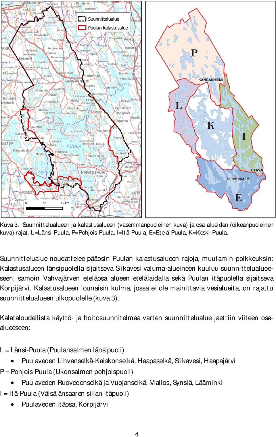 Vahvajärven eteläosa alueen etelälaidalla sekä Puulan itäpuolella sijaitseva Korpijärvi.
