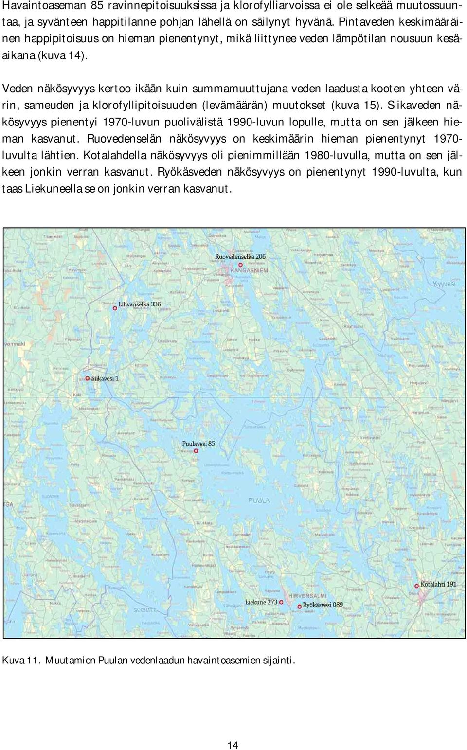 Veden näkösyvyys kertoo ikään kuin summamuuttujana veden laadusta kooten yhteen värin, sameuden ja klorofyllipitoisuuden (levämäärän) muutokset (kuva 15).