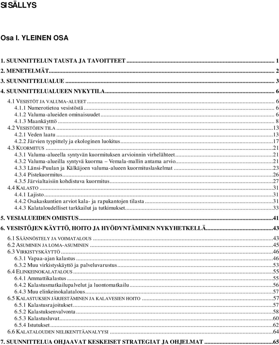 ..21 4.3.2 Valuma-alueilla syntyvä kuorma Vemala-mallin antama arvio...21 4.3.3 Länsi-Puulan ja Kälkäjoen valuma-alueen kuormituslaskelmat...23 4.3.4 Pistekuormitus...26 4.3.5 Järvialtaisiin kohdistuva kuormitus.