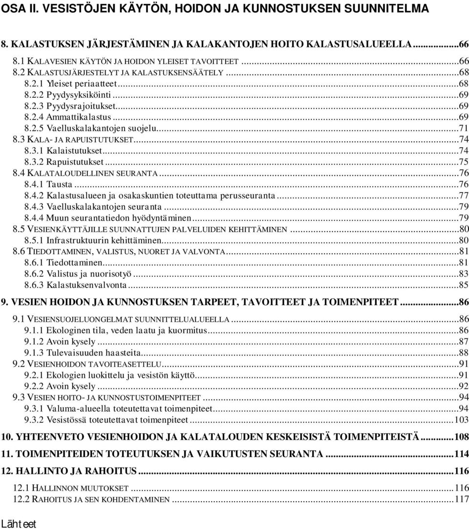 ..74 8.3.2 Rapuistutukset...75 8.4 KALATALOUDELLINEN SEURANTA...76 8.4.1 Tausta...76 8.4.2 Kalastusalueen ja osakaskuntien toteuttama perusseuranta...77 8.4.3 Vaelluskalakantojen seuranta...79 8.4.4 Muun seurantatiedon hyödyntäminen.